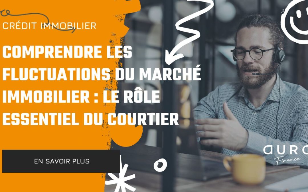 Comprendre les fluctuations du marché immobilier : le rôle essentiel du courtier