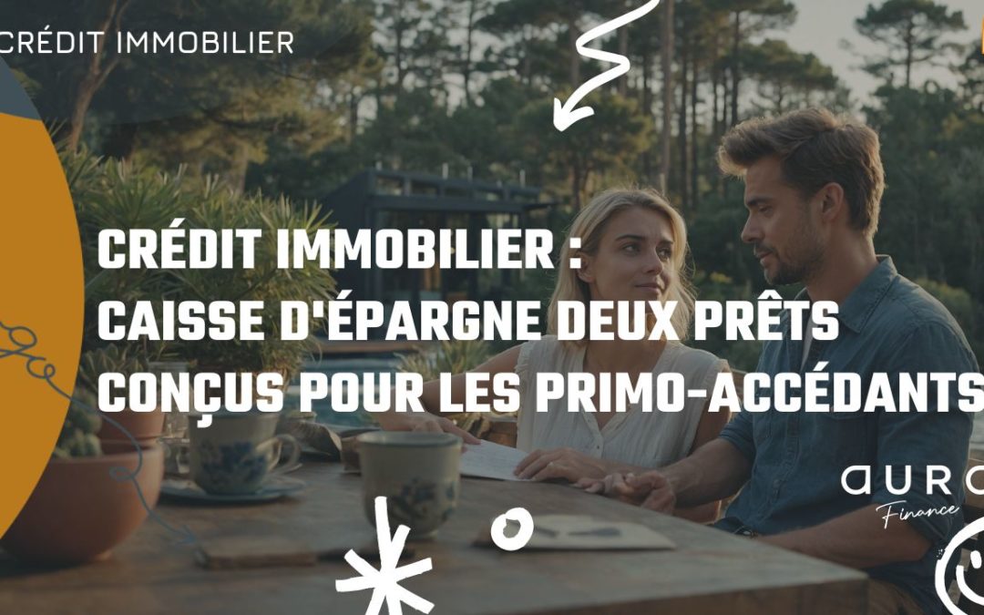 Crédit Immobilier Caisse d’Épargne: Deux Prêts Conçus pour les Primo-accédants