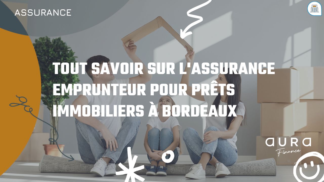 Tout savoir sur l'assurance emprunteur pour prêts immobiliers à Bordeaux