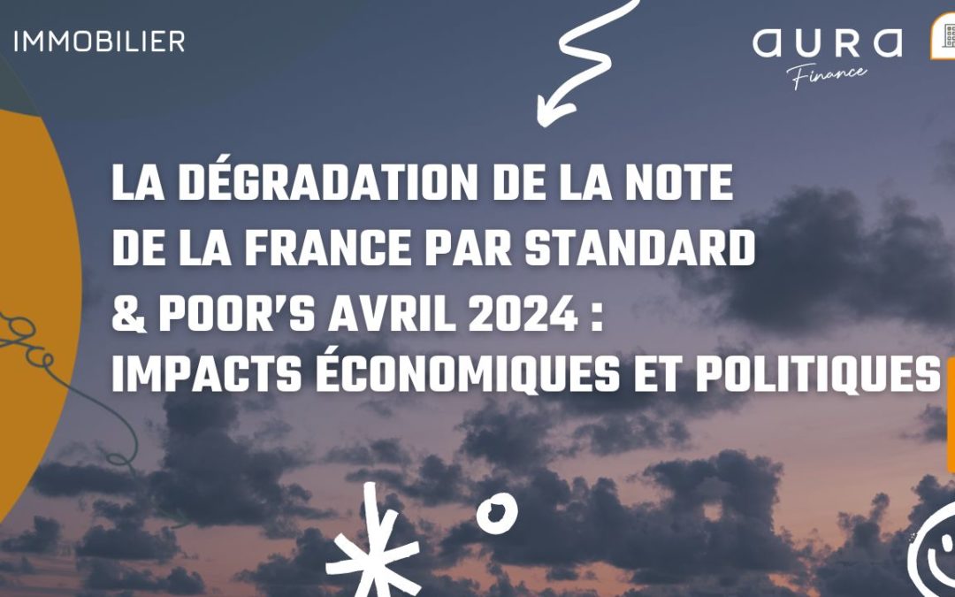 La dégradation de la note de la France par Standard & Poor’s avril 2024 : Impacts économiques et politiques