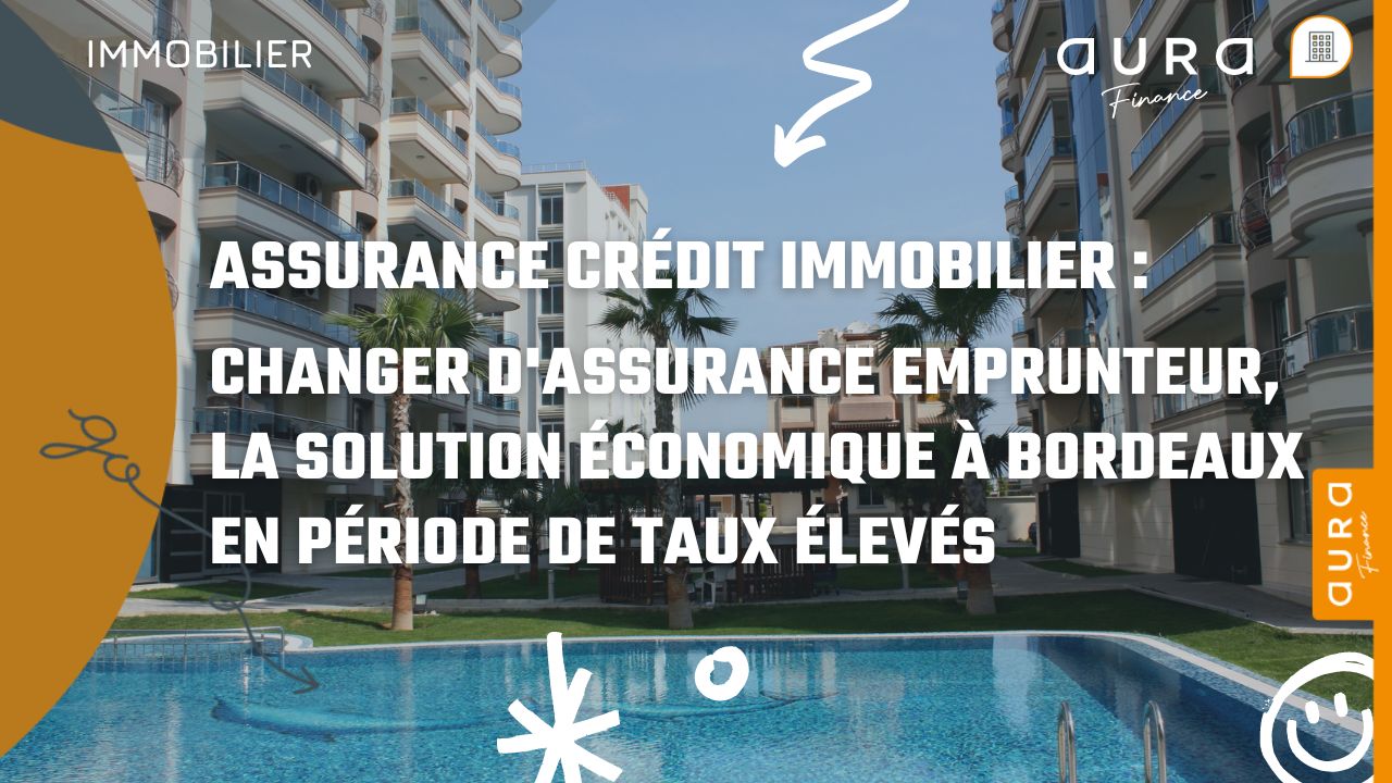 Assurance Crédit immobilier Changer d'assurance emprunteur, la solution économique à Bordeaux en période de taux élevés