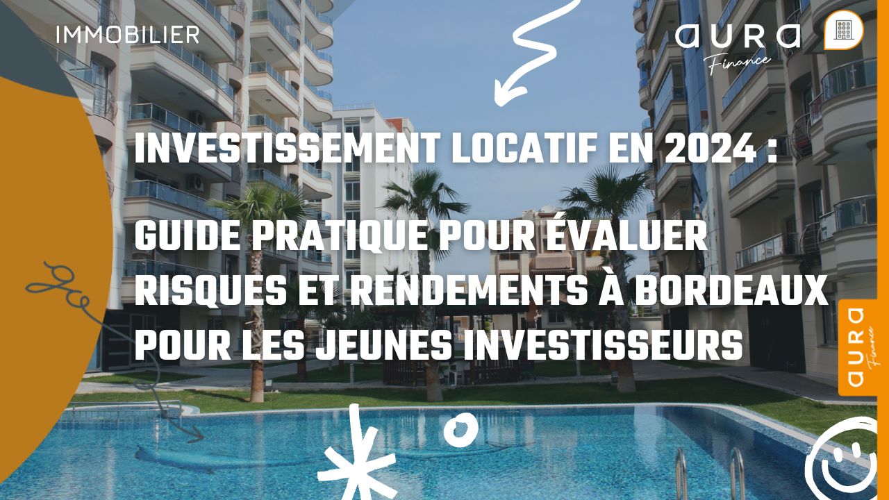 Investissement locatif en 2024 : Guide pratique pour évaluer risques et rendements à Bordeaux pour les jeunes investisseurs