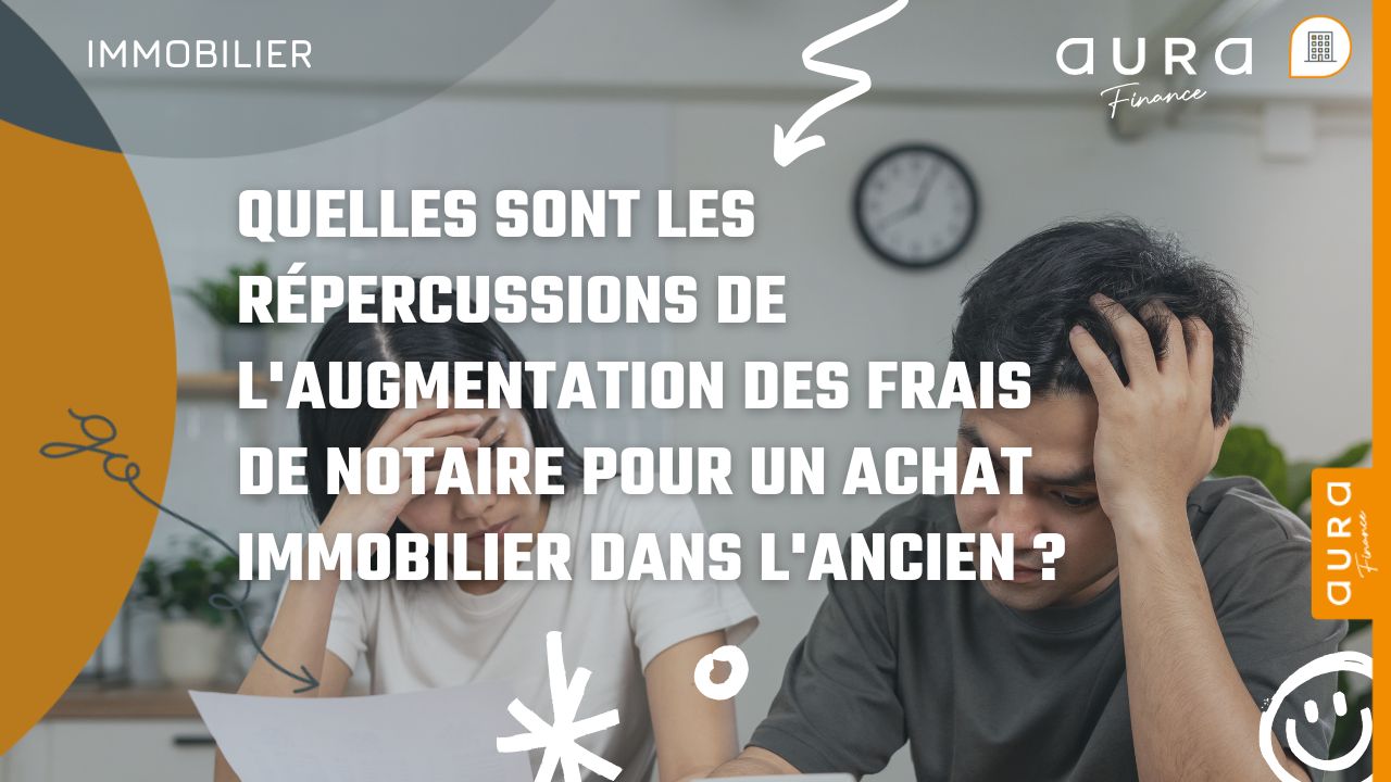 Quelles sont les répercussions de l'augmentation des frais de notaire pour un achat immobilier dans l'ancien