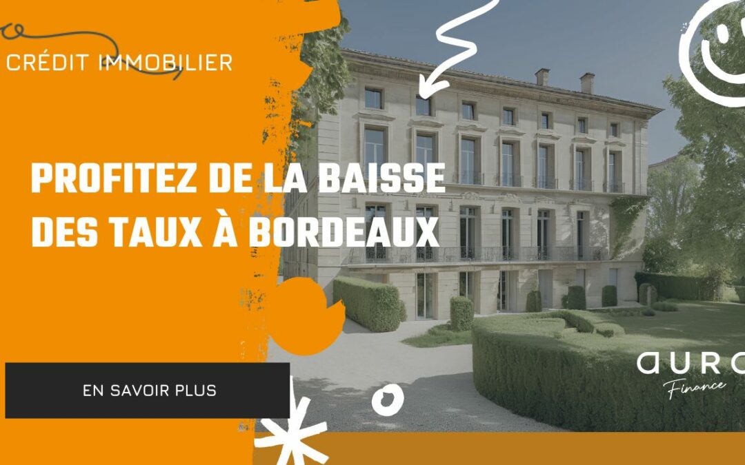 Crédit Immobilier : Profitez de la Baisse des Taux à Bordeaux