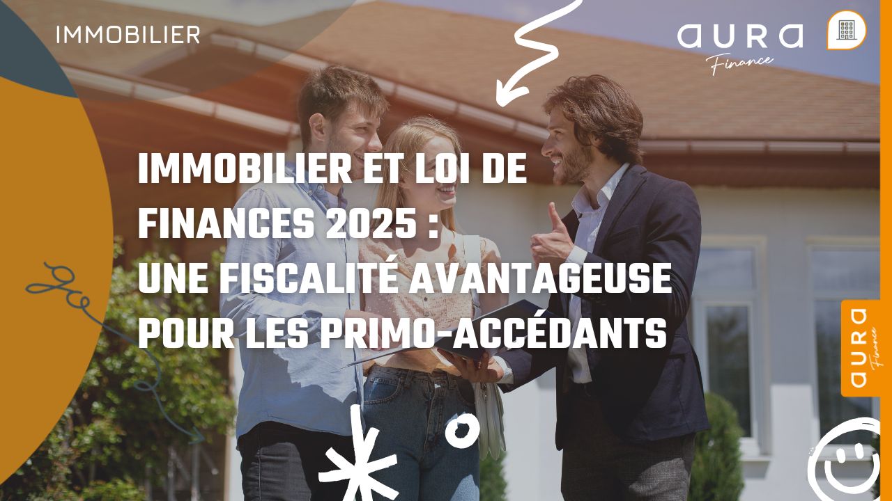 Immobilier et Loi de finances 2025 Une fiscalité avantageuse pour les primo-accédants