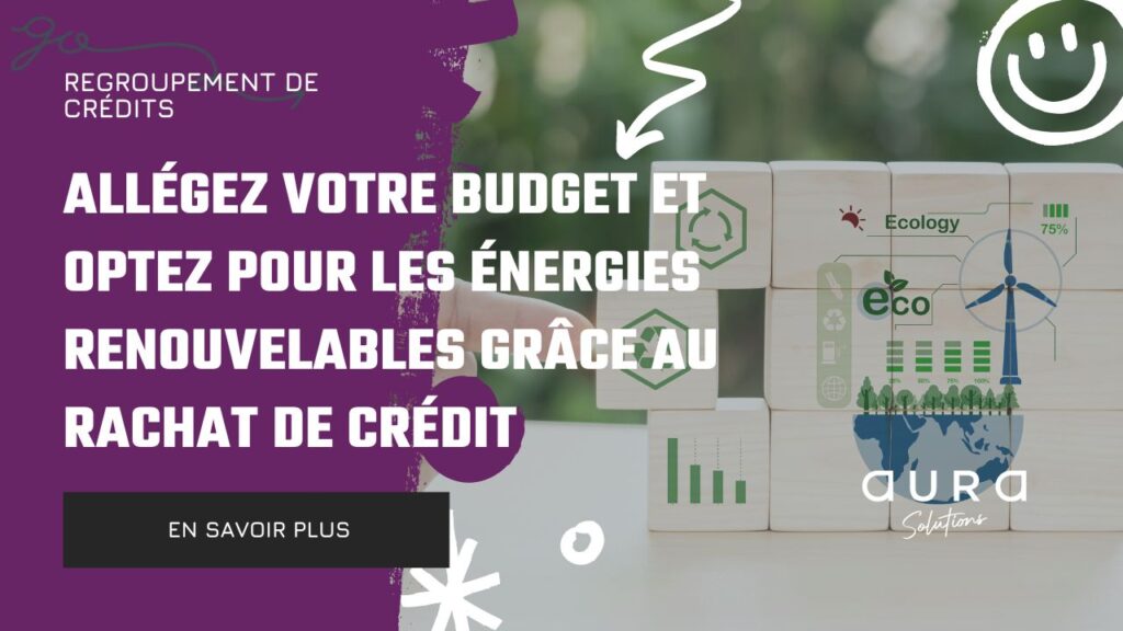 Allegez votre budget et optez pour les energies renouvelables grace au rachat de credit