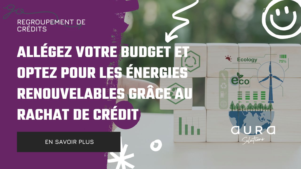 Allegez votre budget et optez pour les energies renouvelables grace au rachat de credit