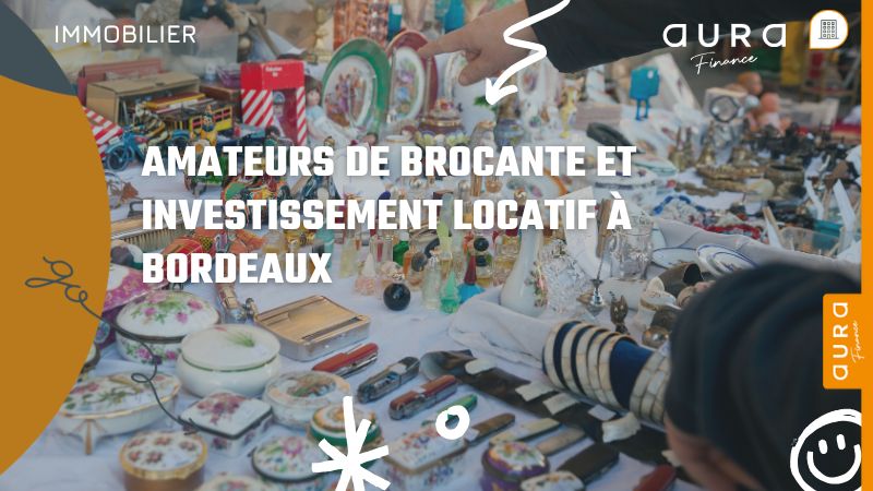 Amateurs de Brocante et Investissement Locatif à Bordeaux