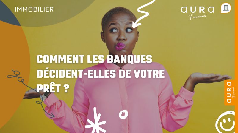 Comment les banques décident elles de votre prêt