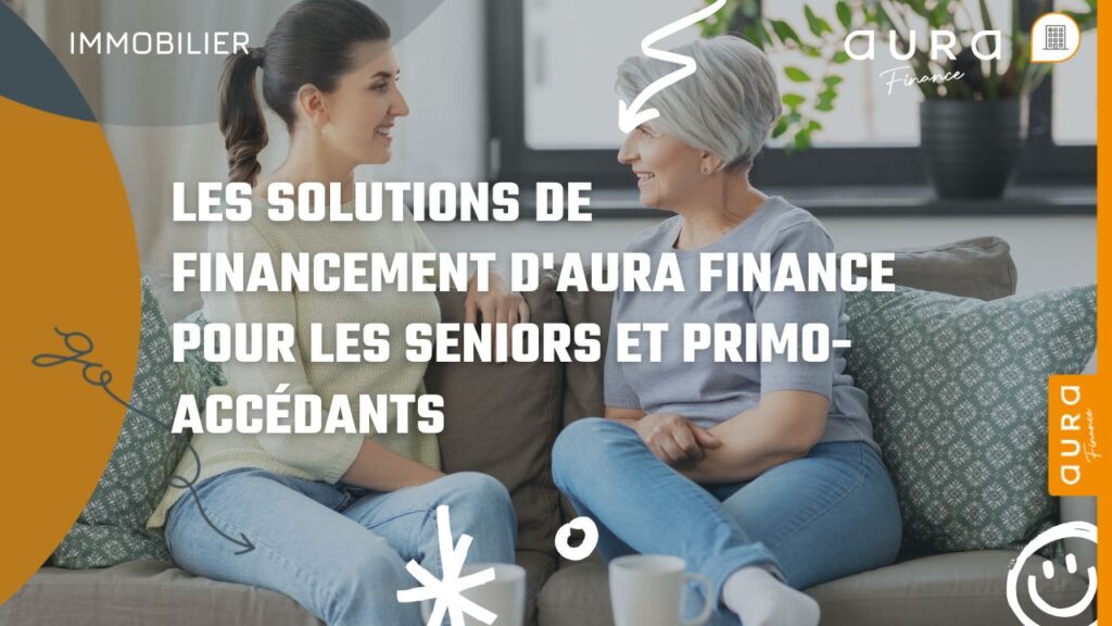 Les solutions de financement dAura Finance pour les seniors et primo accedants