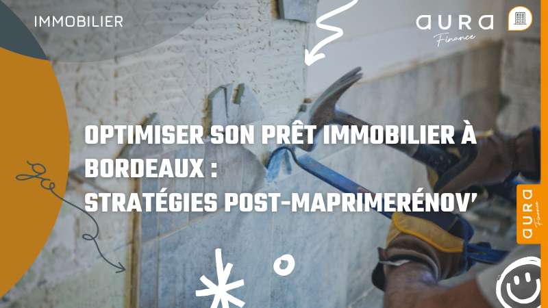 Optimiser son prêt immobilier à Bordeaux stratégies post MaPrimeRénov