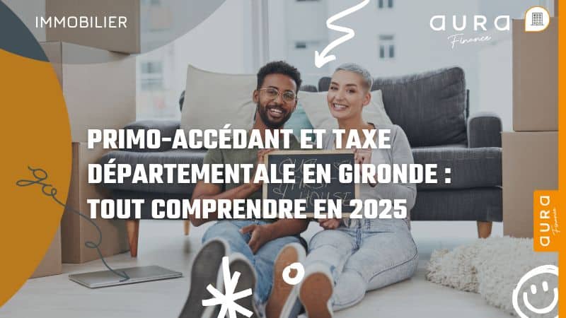 Primo accédant et taxe départementale en Gironde tout comprendre en 2025