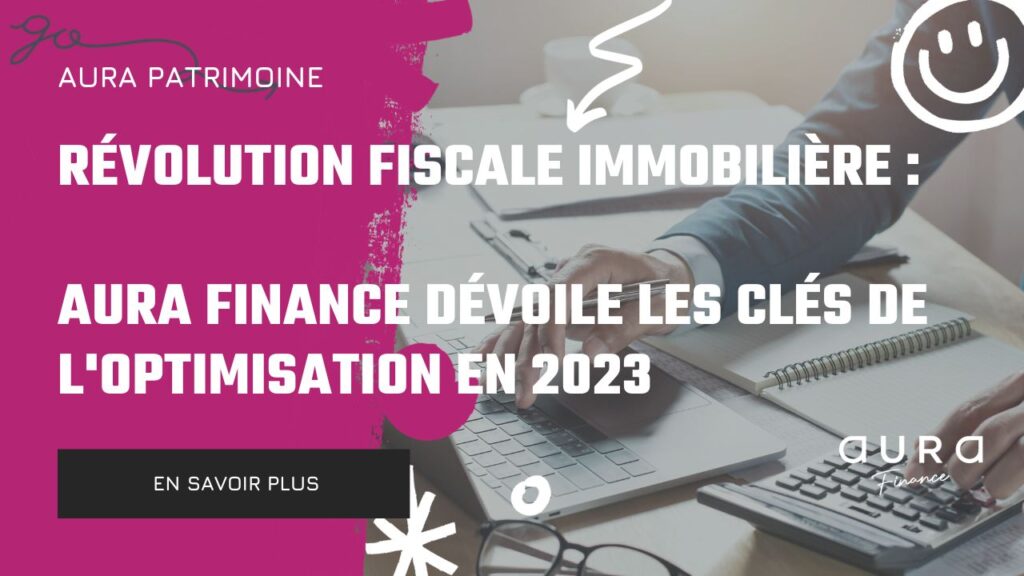 Revolution fiscale immobiliere – Aura Finance devoile les cles de loptimisation en 2023