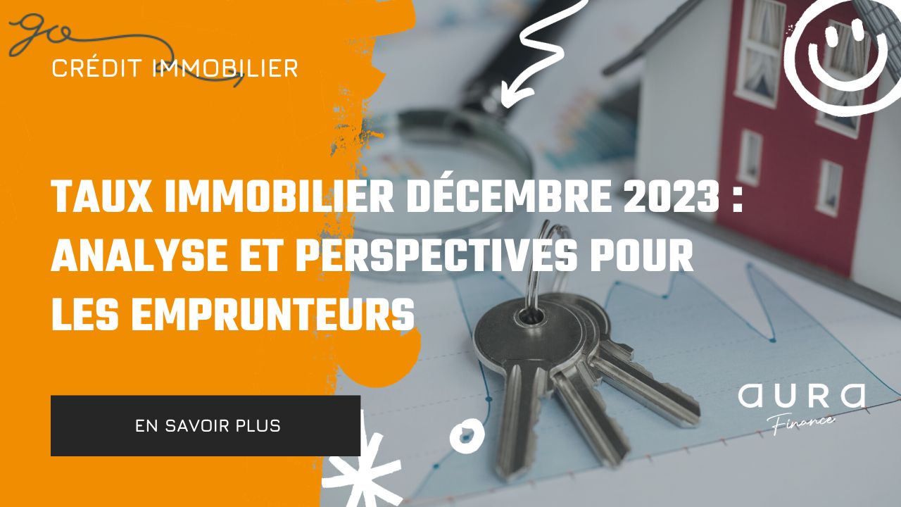 Taux Immobilier Decembre 2023 Analyse et Perspectives pour les Emprunteurs|Stabilisation et Legere Hausse des Taux 2