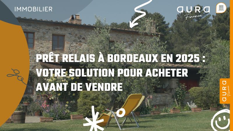 Prêt relais à Bordeaux en 2025 votre solution pour acheter avant de vendre