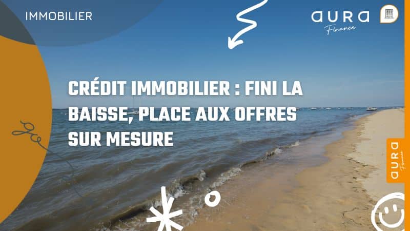 Crédit immobilier fini la baisse, place aux offres sur mesure