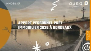Apport personnel prêt immobilier 2026 à Bordeaux - Aura Finance courtier en crédit immobilier