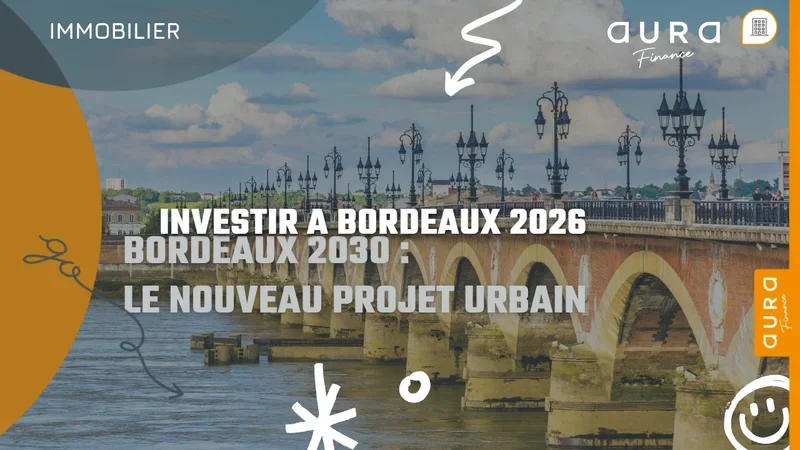 Investir à Bordeaux en 2026 : éco-quartiers, projets urbains et marché immobilier - Aura Finance