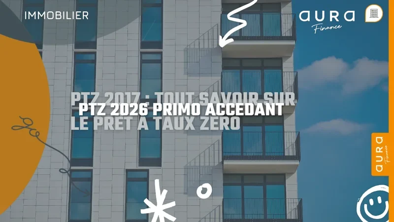 Prêt à Taux Zéro (PTZ) en 2026 : nouvelles conditions et stratégies pour primo-accédants - Aura Finance