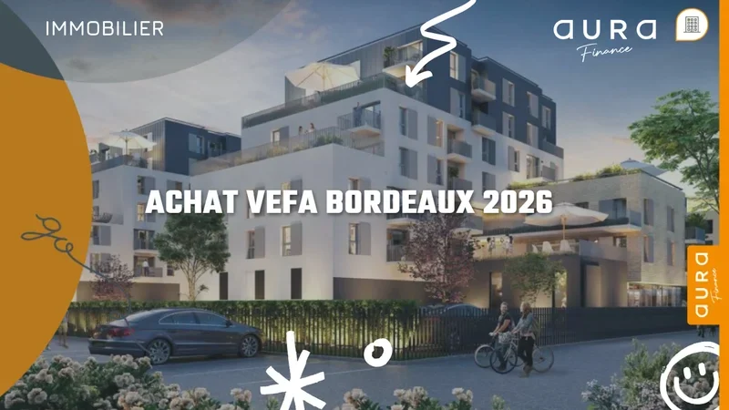 Acheter en VEFA en 2026 à Bordeaux : guide complet du financement - Aura Finance