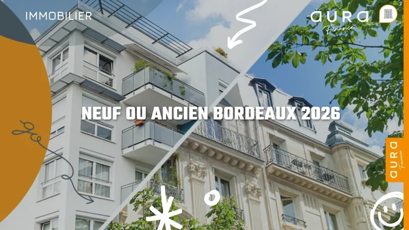 Neuf ou ancien en 2026 : quel type de bien acheter à Bordeaux ? - Aura Finance