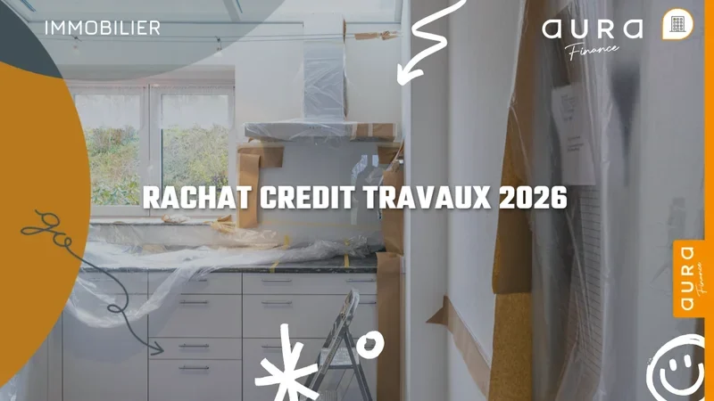 Financer des travaux par un rachat de crédit en 2026 : mécanisme et cas d'usage - Aura Finance