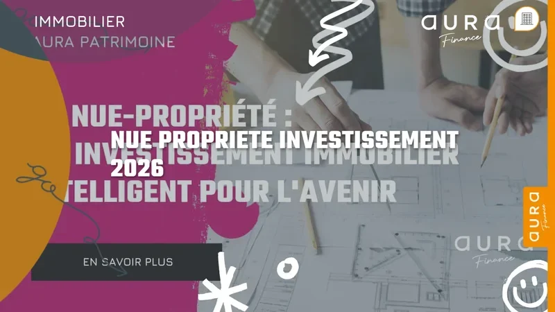 Investir en nue-propriété en 2026 : avantages, fiscalité et stratégie patrimoniale - Aura Finance