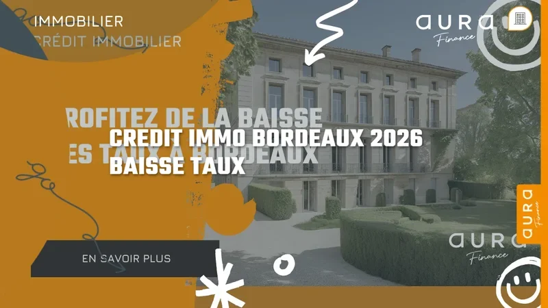 Crédit immobilier 2026 à Bordeaux : profitez du contexte de baisse des taux - Aura Finance