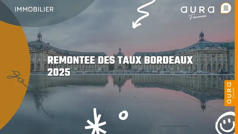 REMONTEE DES TAUX BORDEAUX 2025 - Aura Finance